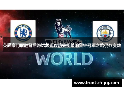 英超豪门取胜背后隐忧频现攻防失衡敲响警钟冠军之路仍存变数