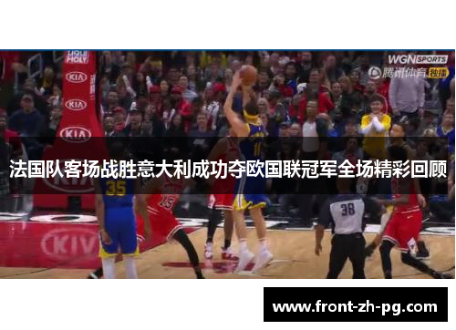 法国队客场战胜意大利成功夺欧国联冠军全场精彩回顾 法国队客场战胜意大利成功夺欧国联冠军全场精彩回顾