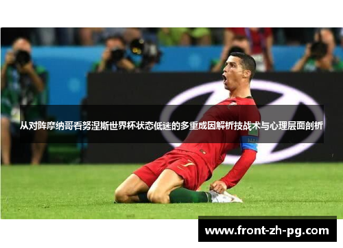 从对阵摩纳哥看努涅斯世界杯状态低迷的多重成因解析技战术与心理层面剖析
