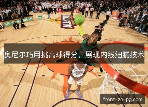 奥尼尔巧用挑高球得分,展现内线细腻技术 奥尼尔巧用挑高球得分,展现内线细腻技术